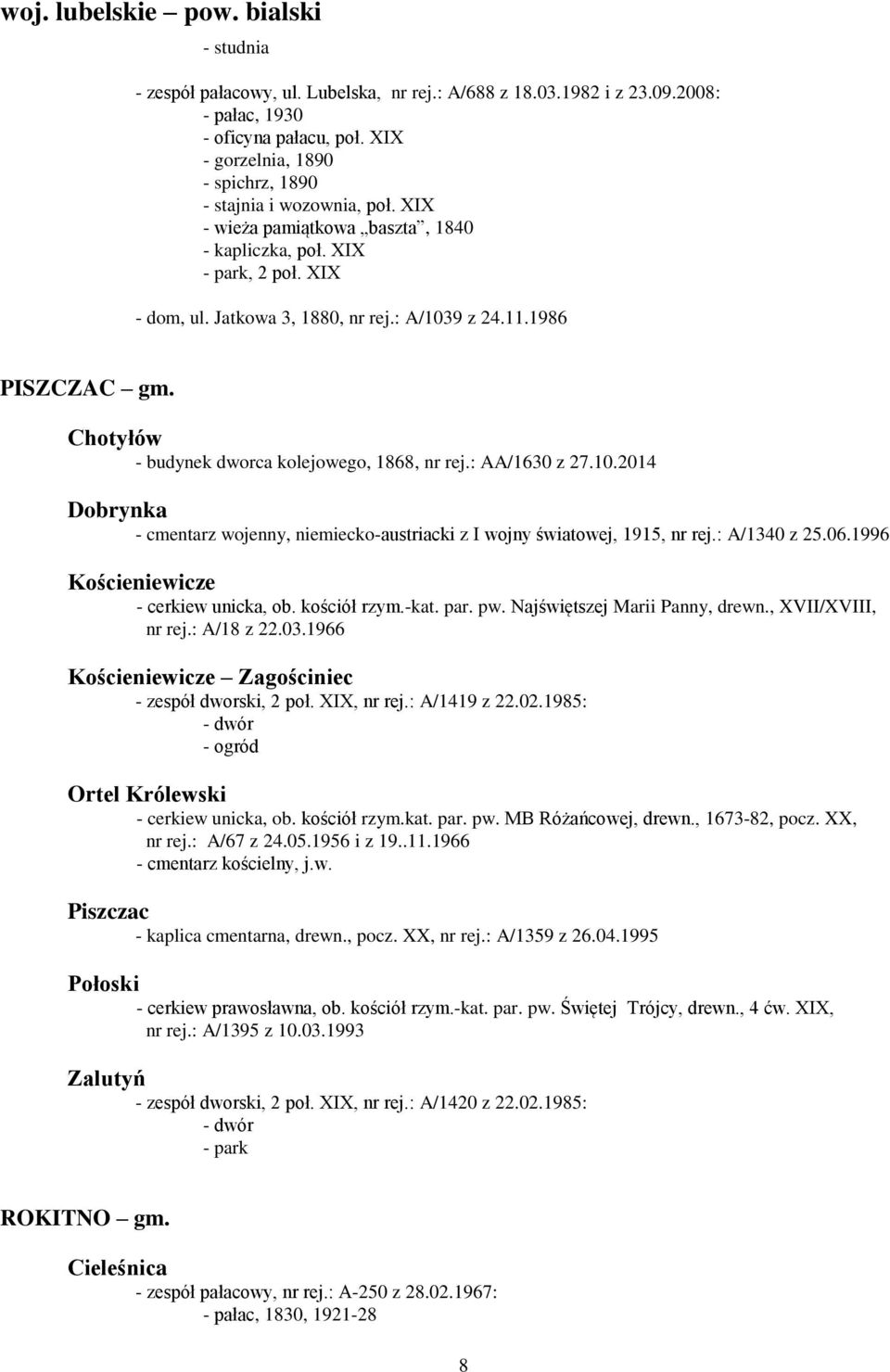 1986 PISZCZAC gm. Chotyłów - budynek dworca kolejowego, 1868, nr rej.: AA/1630 z 27.10.2014 Dobrynka - cmentarz wojenny, niemiecko-austriacki z I wojny światowej, 1915, nr rej.: A/1340 z 25.06.