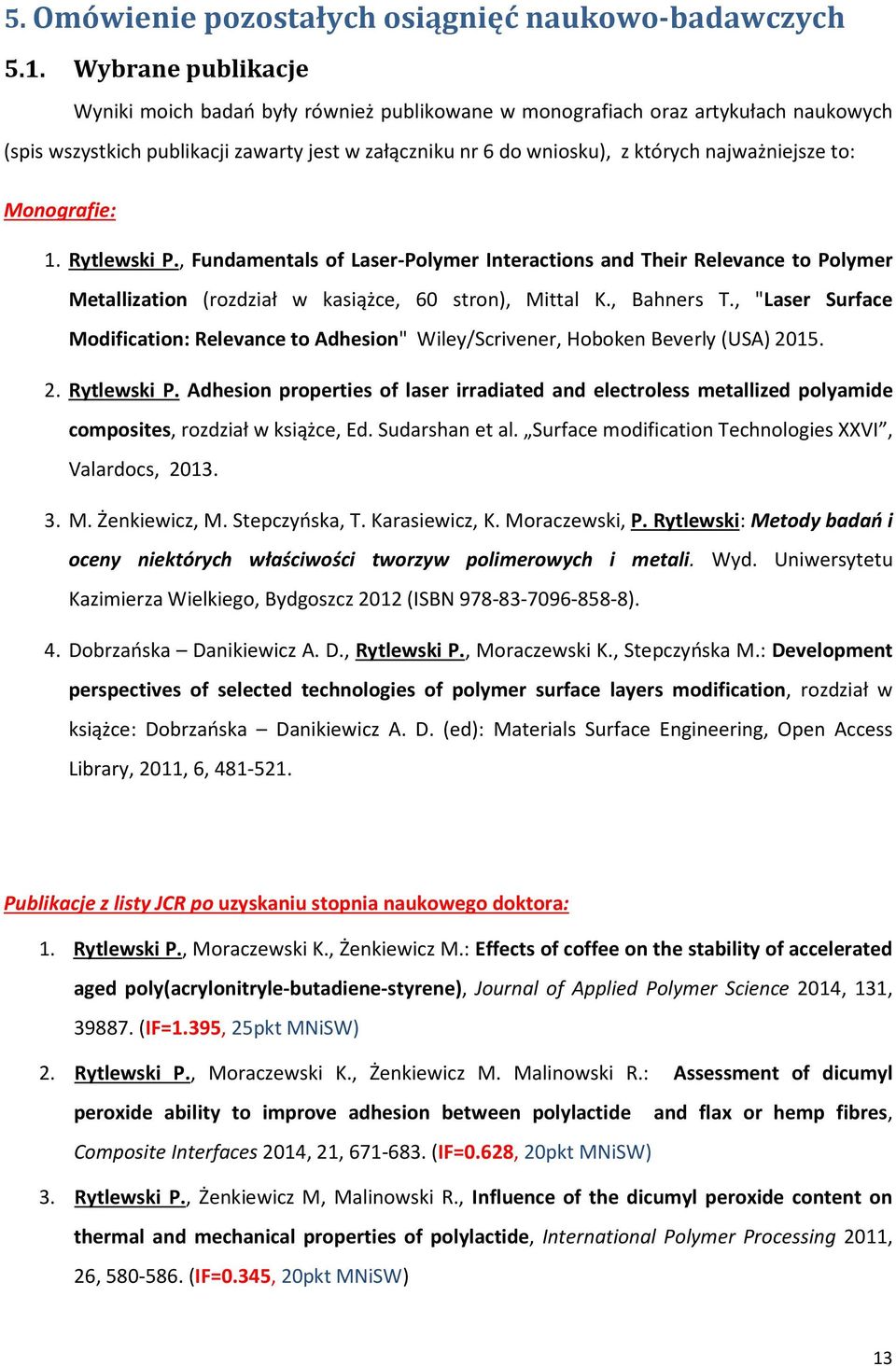 to: Monografie: 1. Rytlewski P., Fundamentals of Laser-Polymer Interactions and Their Relevance to Polymer Metallization (rozdział w kasiążce, 60 stron), Mittal K., Bahners T.