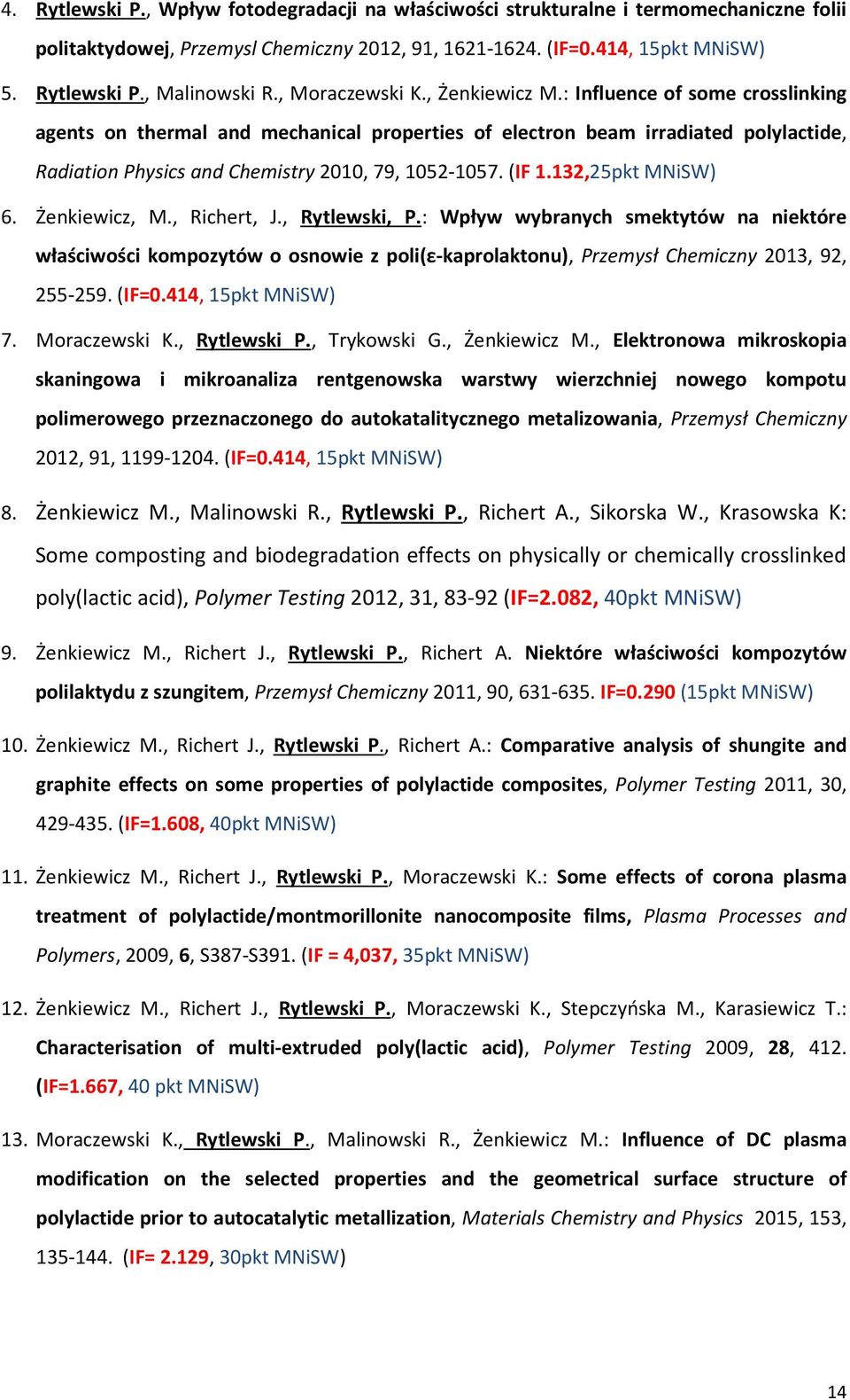 : Influence of some crosslinking agents on thermal and mechanical properties of electron beam irradiated polylactide, Radiation Physics and Chemistry 2010, 79, 1052-1057. (IF 1.132,25pkt MNiSW) 6.