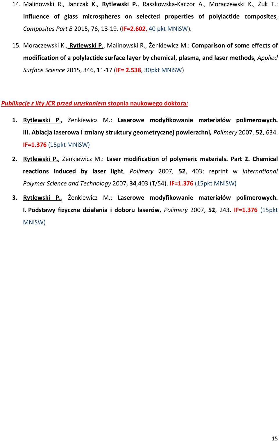 , Żenkiewicz M.: Comparison of some effects of modification of a polylactide surface layer by chemical, plasma, and laser methods, Applied Surface Science 2015, 346, 11-17 (IF= 2.