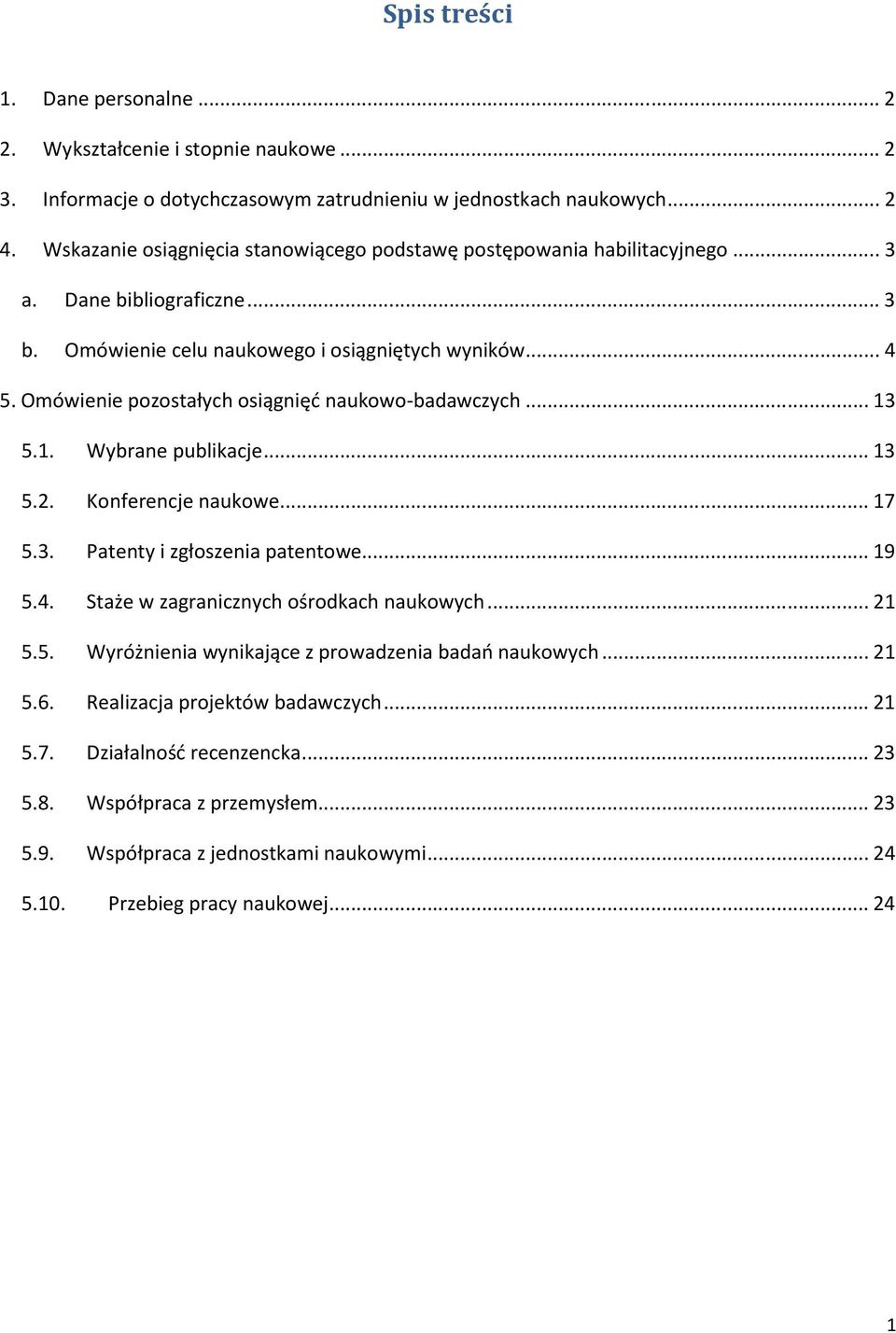 Omówienie pozostałych osiągnięć naukowo-badawczych... 13 5.1. Wybrane publikacje... 13 5.2. Konferencje naukowe... 17 5.3. Patenty i zgłoszenia patentowe... 19 5.4.