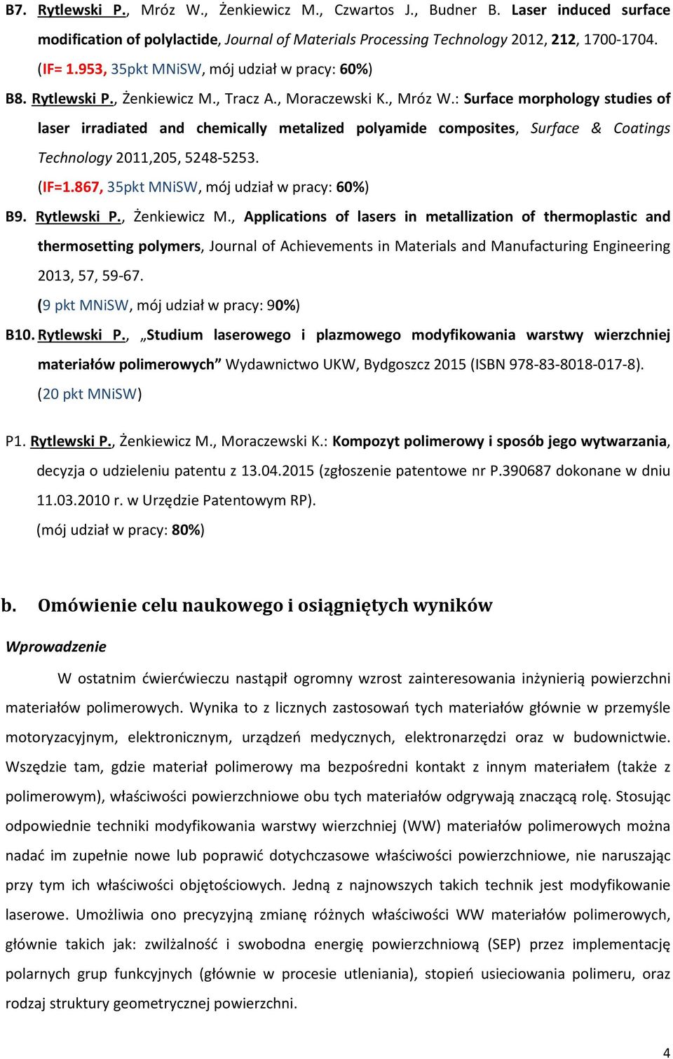 : Surface morphology studies of laser irradiated and chemically metalized polyamide composites, Surface & Coatings Technology 2011,205, 5248-5253. (IF=1.867, 35pkt MNiSW, mój udział w pracy: 60%) B9.