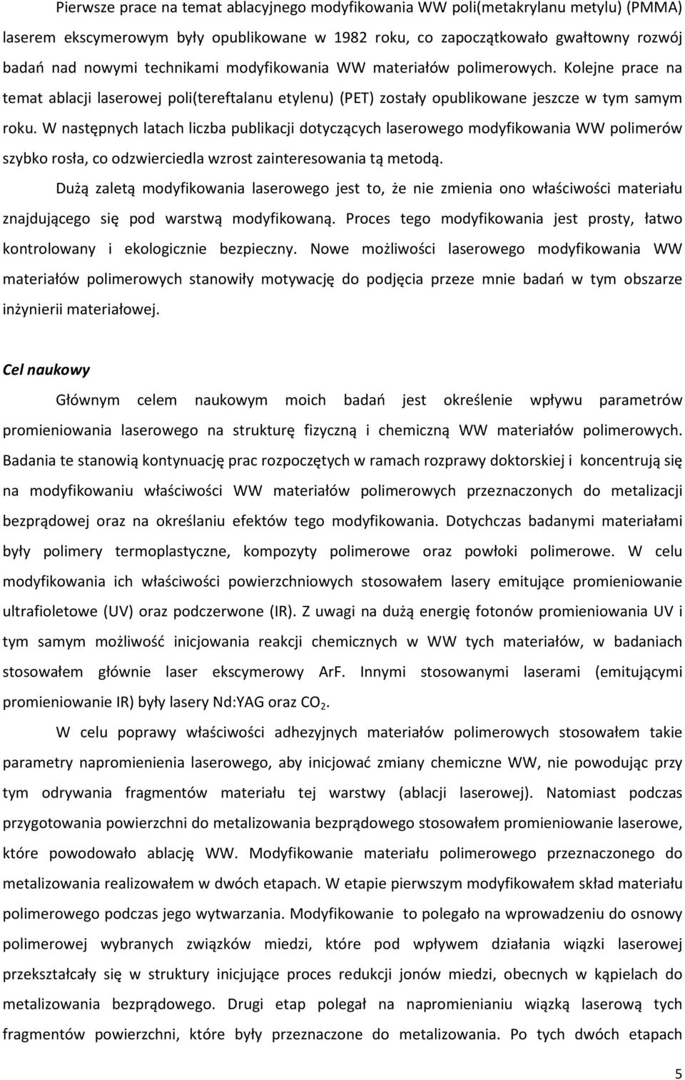 W następnych latach liczba publikacji dotyczących laserowego modyfikowania WW polimerów szybko rosła, co odzwierciedla wzrost zainteresowania tą metodą.