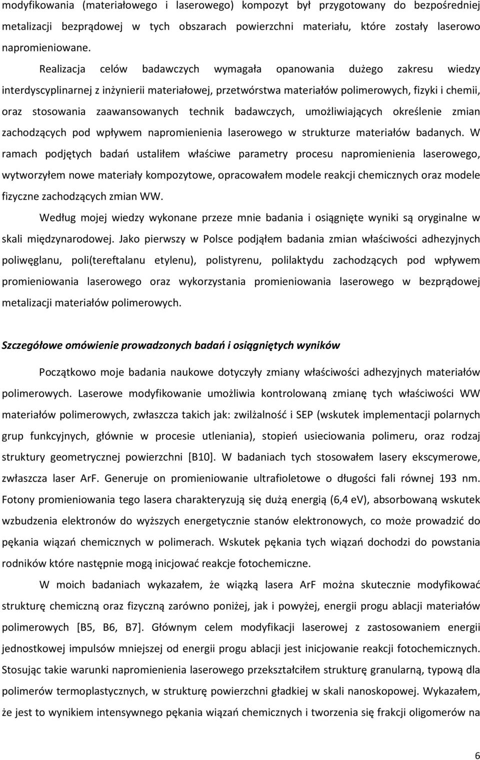 zaawansowanych technik badawczych, umożliwiających określenie zmian zachodzących pod wpływem napromienienia laserowego w strukturze materiałów badanych.