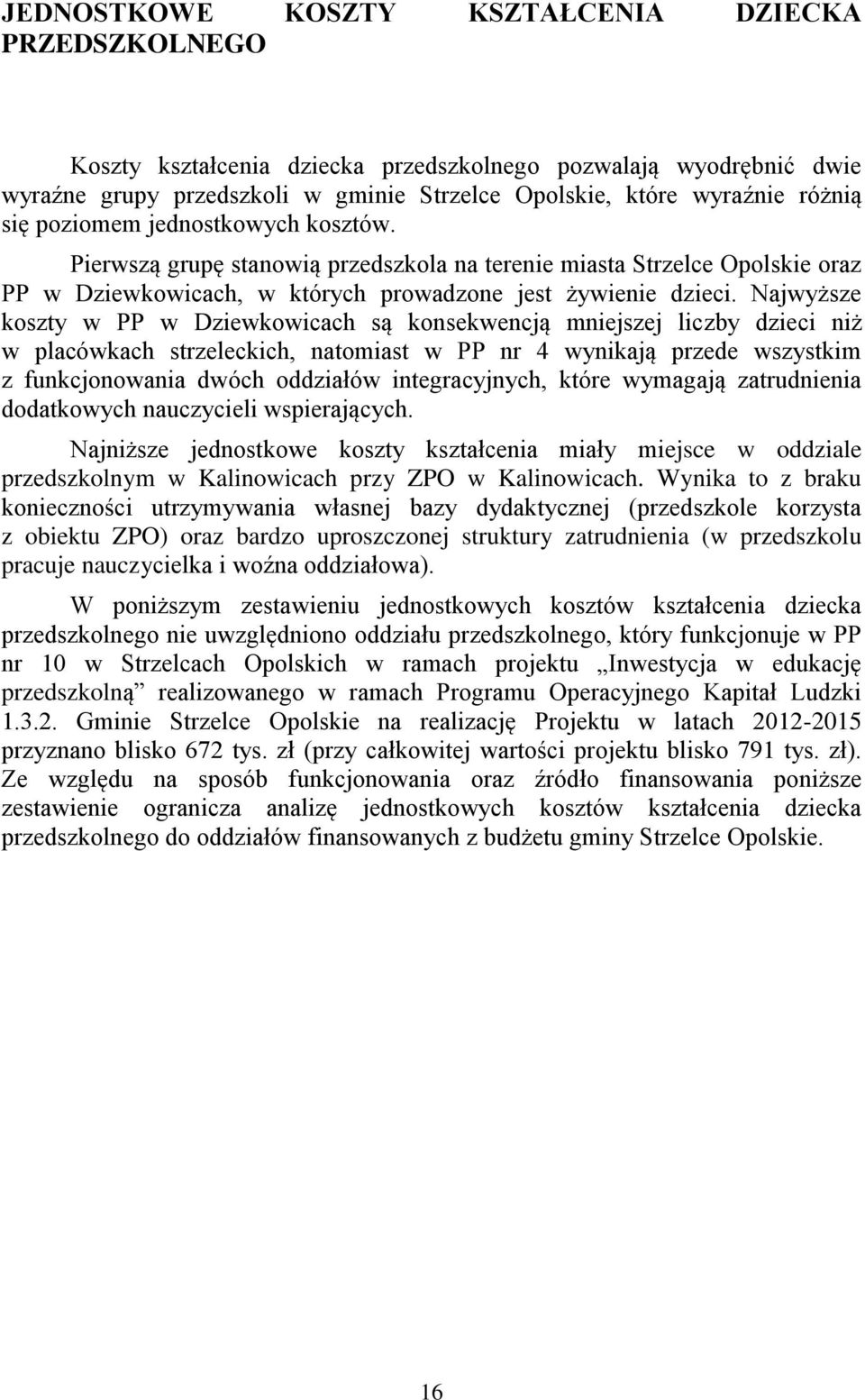 Najwyższe koszty w PP w Dziewkowicach są konsekwencją mniejszej liczby dzieci niż w placówkach strzeleckich, natomiast w PP nr 4 wynikają przede wszystkim z funkcjonowania dwóch oddziałów