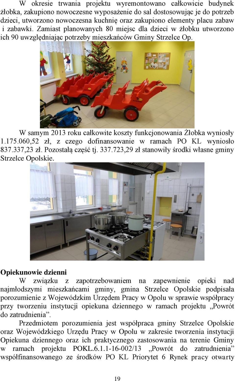 W samym 2013 roku całkowite koszty funkcjonowania Żłobka wyniosły 1.175.060,52 zł, z czego dofinansowanie w ramach PO KL wyniosło 837.337,23 zł. Pozostałą część tj. 337.