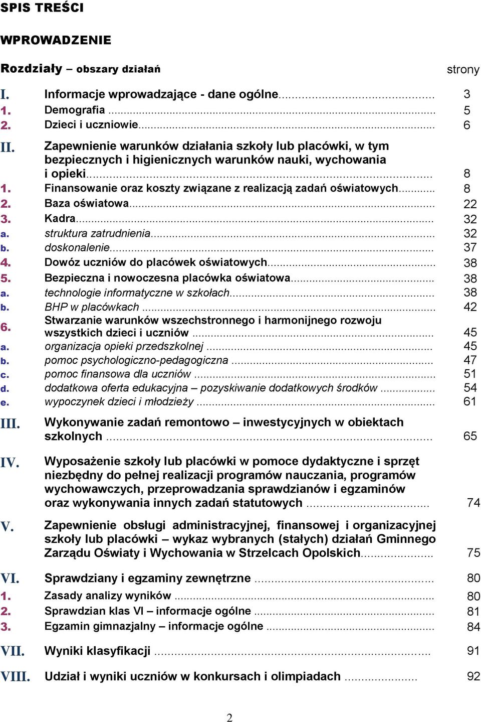 .. 8 2. Baza oświatowa... 22 3. Kadra... 32 a. struktura zatrudnienia... 32 b. doskonalenie... 37 4. Dowóz uczniów do placówek oświatowych... 38 5. Bezpieczna i nowoczesna placówka oświatowa... 38 a.