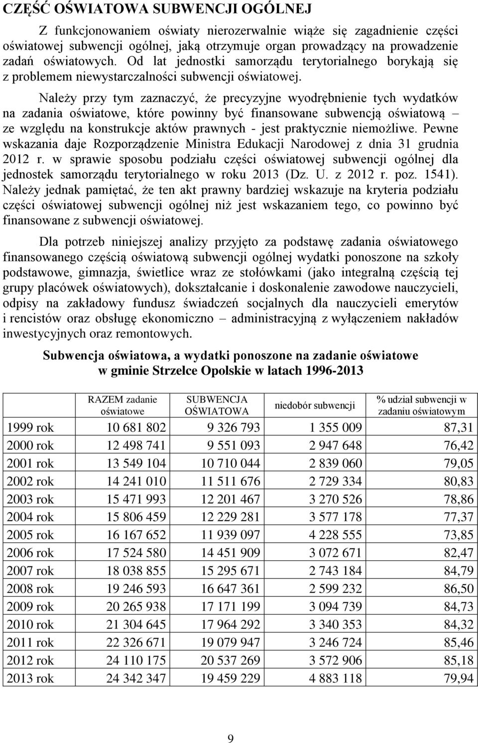 Należy przy tym zaznaczyć, że precyzyjne wyodrębnienie tych wydatków na zadania oświatowe, które powinny być finansowane subwencją oświatową ze względu na konstrukcje aktów prawnych - jest