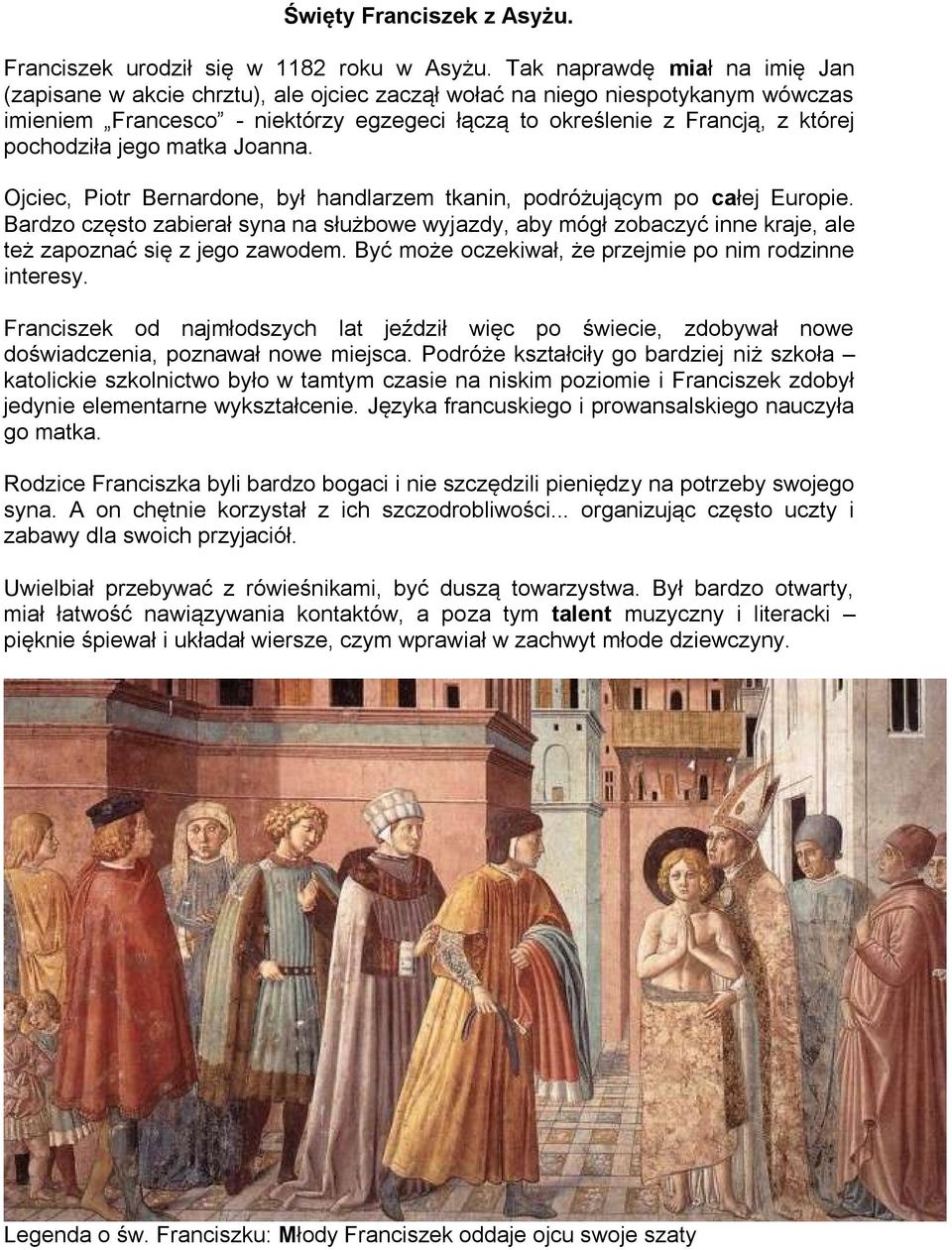 pochodziła jego matka Joanna. Ojciec, Piotr Bernardone, był handlarzem tkanin, podróżującym po całej Europie.