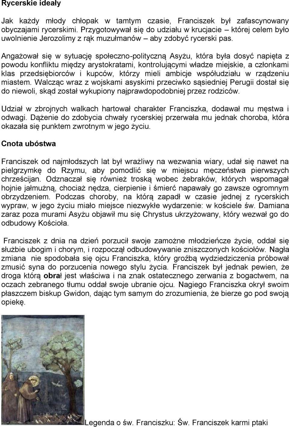 Angażował się w sytuację społeczno-polityczną Asyżu, która była dosyć napięta z powodu konfliktu między arystokratami, kontrolującymi władze miejskie, a członkami klas przedsiębiorców i kupców,