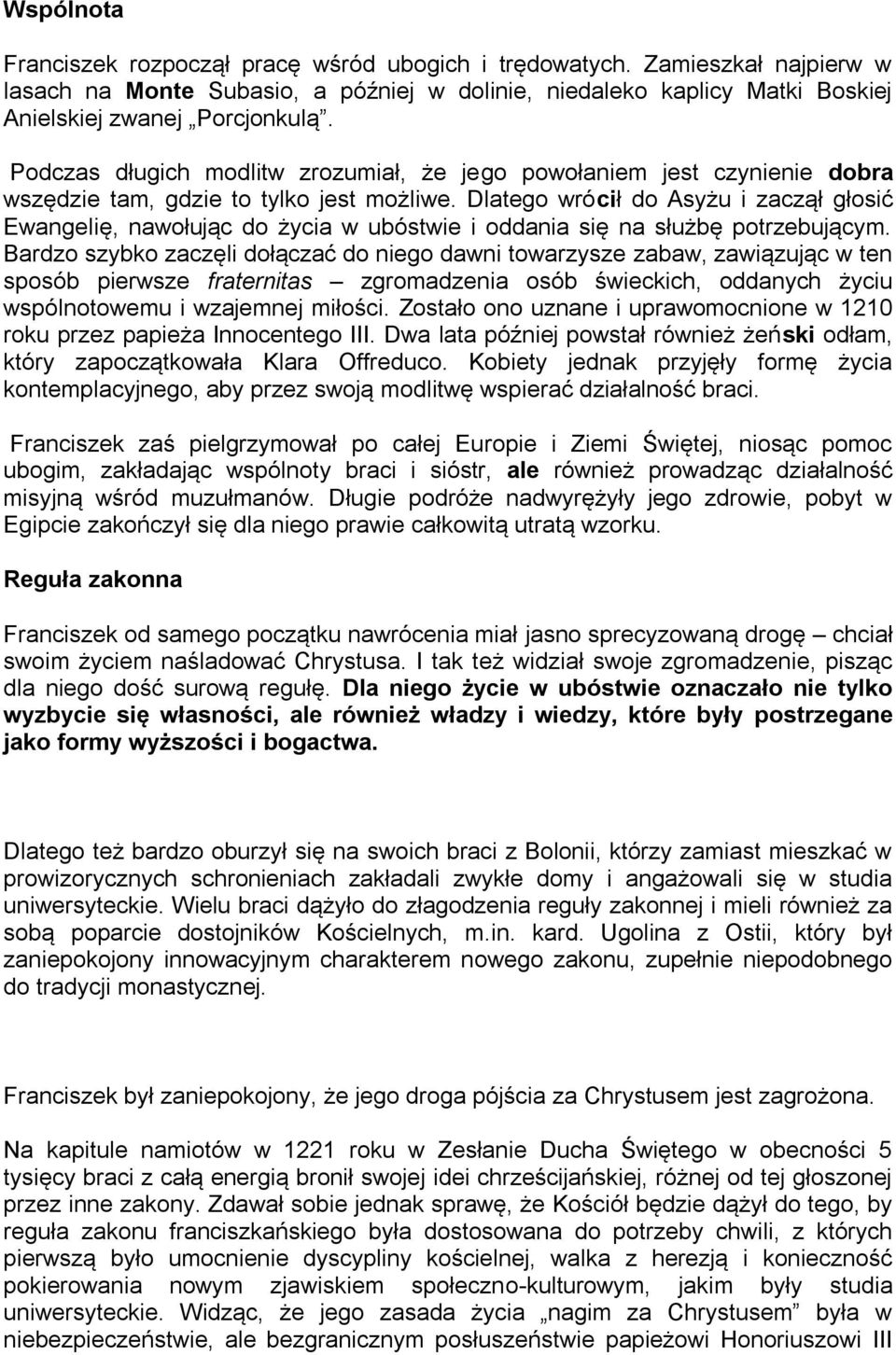 Dlatego wrócił do Asyżu i zaczął głosić Ewangelię, nawołując do życia w ubóstwie i oddania się na służbę potrzebującym.