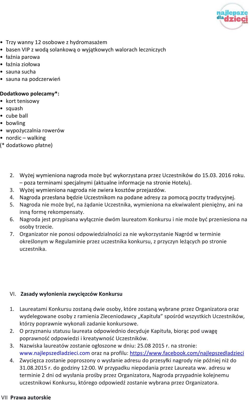 poza terminami specjalnymi (aktualne informacje na stronie Hotelu). 3. Wyżej wymieniona nagroda nie zwiera kosztów przejazdów. 4.