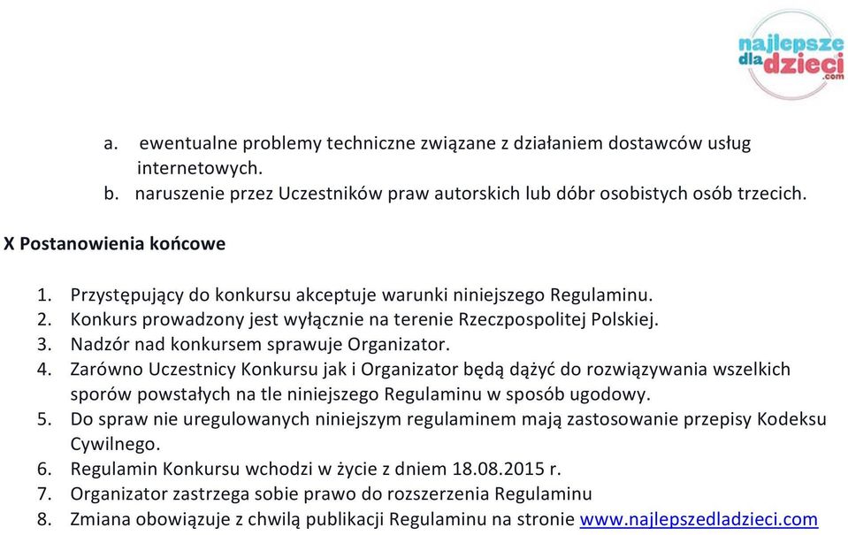 Zarówno Uczestnicy Konkursu jak i Organizator będą dążyć do rozwiązywania wszelkich sporów powstałych na tle niniejszego Regulaminu w sposób ugodowy. 5.