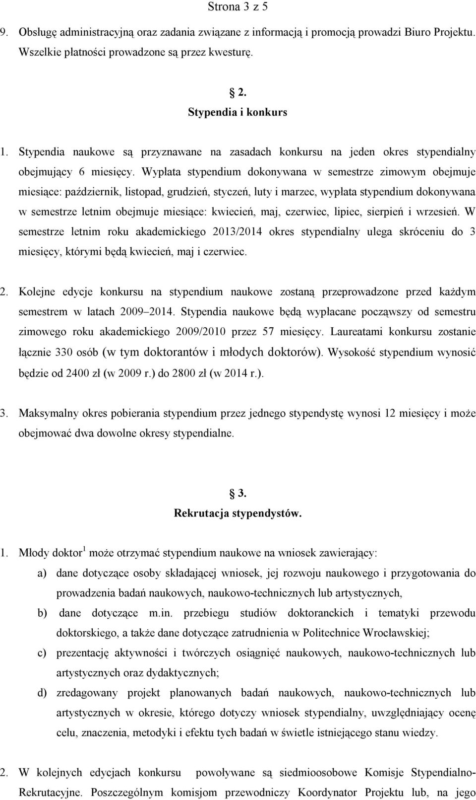 Wypłata stypendium dokonywana w semestrze zimowym obejmuje miesiące: październik, listopad, grudzień, styczeń, luty i marzec, wypłata stypendium dokonywana w semestrze letnim obejmuje miesiące: