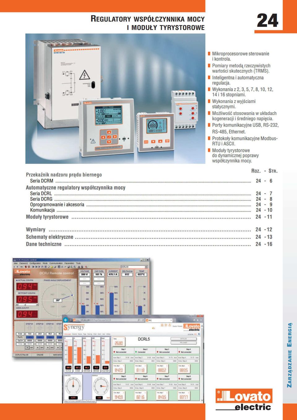 I Porty komunikacyjne USB, RS-232, RS-485, Ethernet. I Protokoły komunikacyjne Modbus- RTU i ASCII. I Moduły tyrystorowe do dynamicznej poprawy współczynnika mocy.