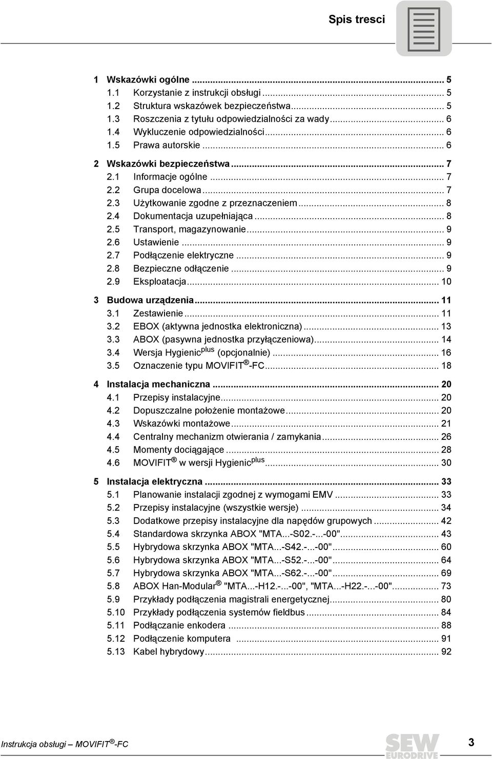 4 Dokumentacja uzupełniająca... 8 2.5 Transport, magazynowanie... 9 2.6 Ustawienie... 9 2.7 Podłączenie elektryczne... 9 2.8 Bezpieczne odłączenie... 9 2.9 Eksploatacja... 10 3 Budowa urządzenia.