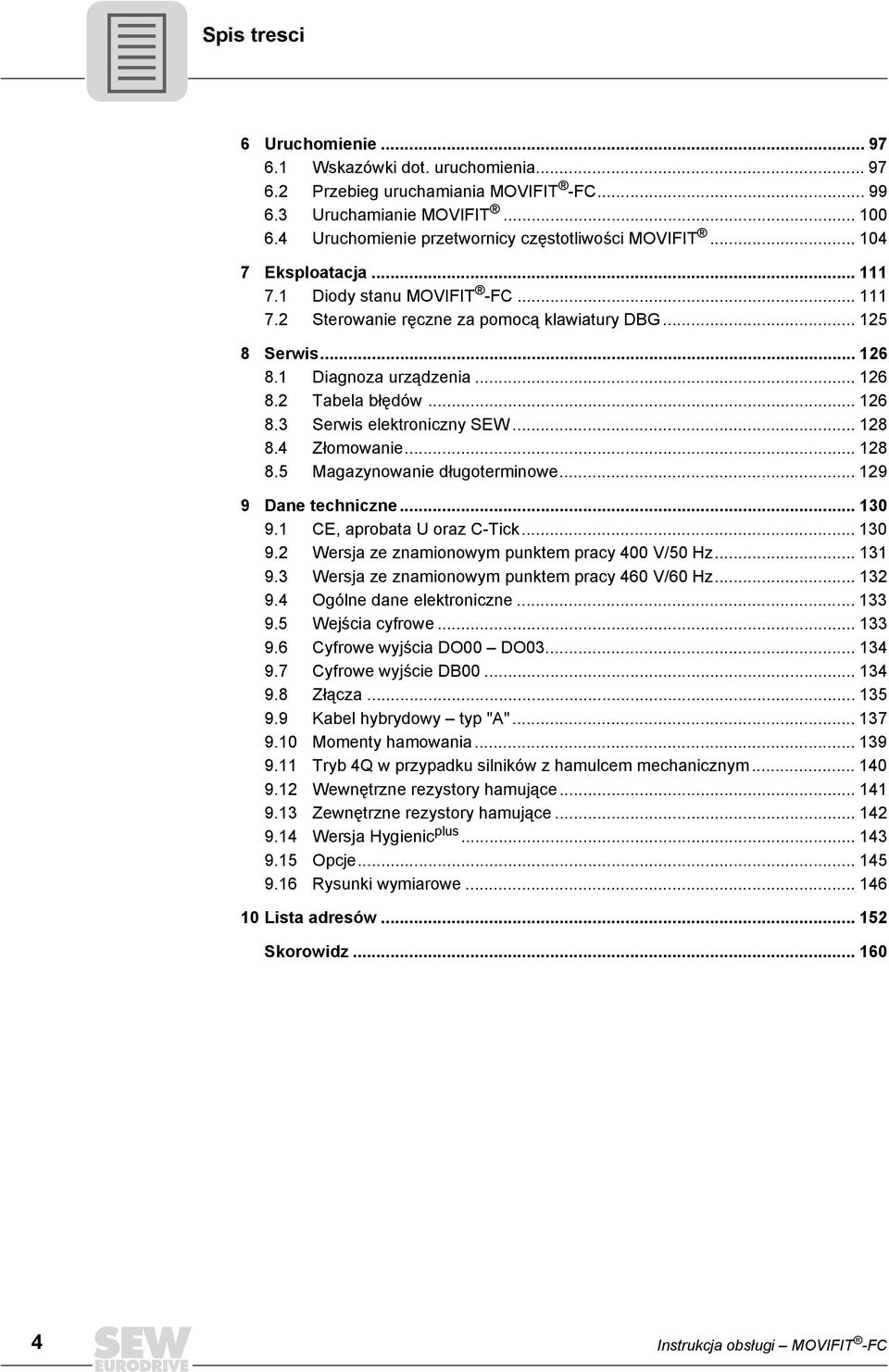 .. 128 8.4 Złomowanie... 128 8.5 Magazynowanie długoterminowe... 129 9 Dane techniczne... 130 9.1 CE, aprobata U oraz C-Tick... 130 9.2 Wersja ze znamionowym punktem pracy 400 V/50 Hz... 131 9.