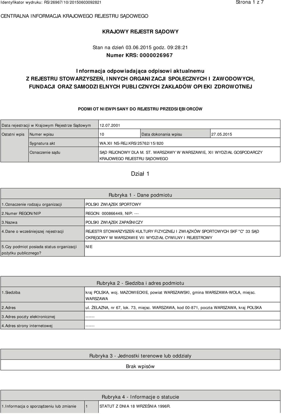 OPIEKI ZDROWOTNEJ PODMIOT NIEWPISANY DO REJESTRU PRZEDSIĘBIORCÓW Data rejestracji w Krajowym Rejestrze Sądowym 12.07.2001 Ostatni wpis Numer wpisu 10 Data dokonania wpisu 27.05.