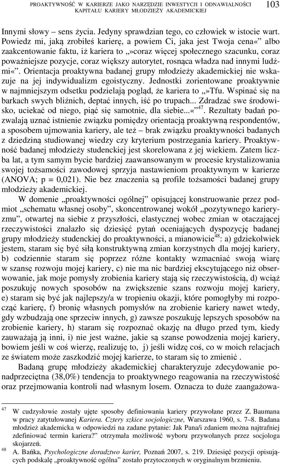 rosnąca władza nad innymi ludźmi«. Orientacja proaktywna badanej grupy młodzieży akademickiej nie wskazuje na jej indywidualizm egoistyczny.