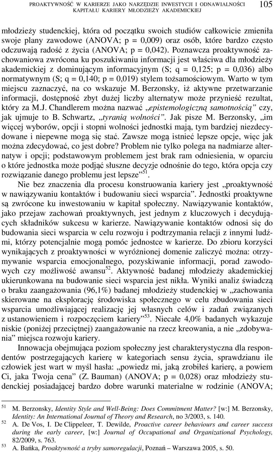 Poznawcza proaktywność zachowaniowa zwrócona ku poszukiwaniu informacji jest właściwa dla młodzieży akademickiej z dominującym informacyjnym (S; q = 0,125; p = 0,036) albo normatywnym (S; q = 0,140;