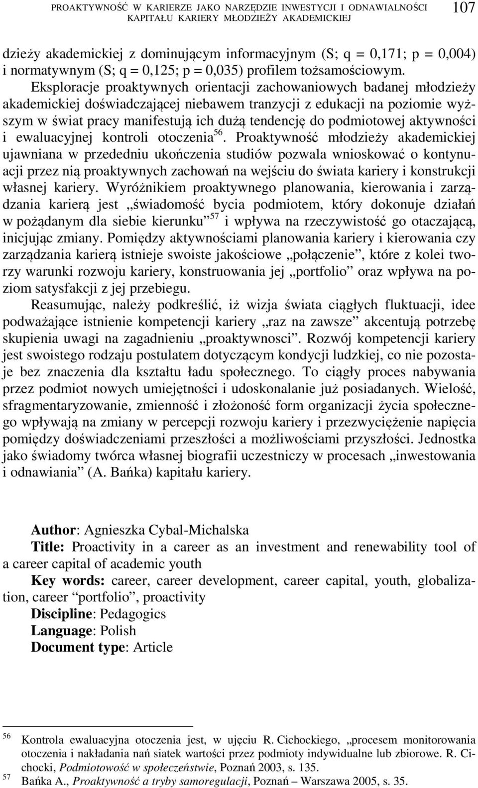 Eksploracje proaktywnych orientacji zachowaniowych badanej młodzieży akademickiej doświadczającej niebawem tranzycji z edukacji na poziomie wyższym w świat pracy manifestują ich dużą tendencję do