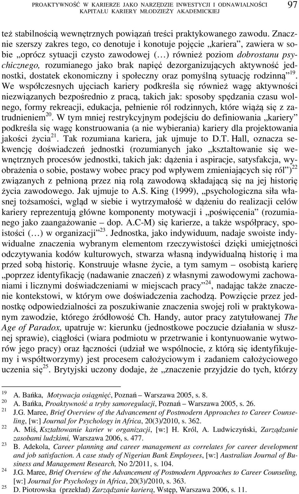 dezorganizujących aktywność jednostki, dostatek ekonomiczny i społeczny oraz pomyślną sytuację rodzinną 19.