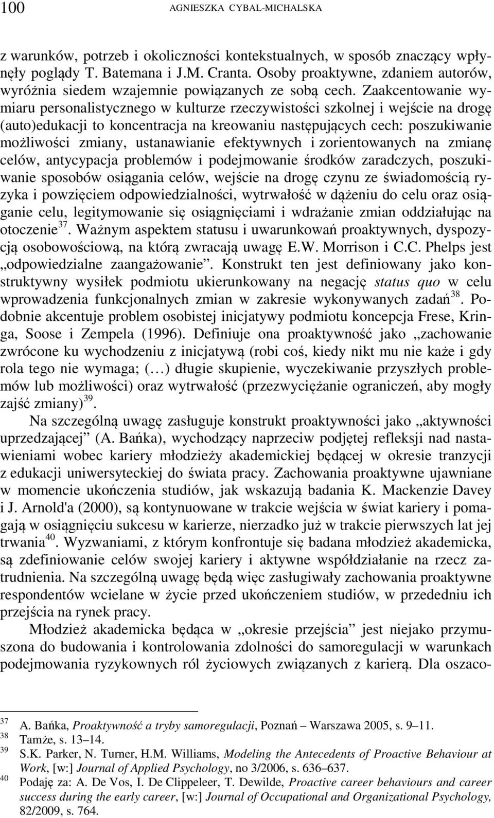 Zaakcentowanie wymiaru personalistycznego w kulturze rzeczywistości szkolnej i wejście na drogę (auto)edukacji to koncentracja na kreowaniu następujących cech: poszukiwanie możliwości zmiany,