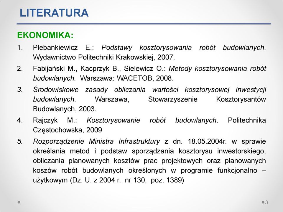 Warszawa, Stowarzyszenie Kosztorysantów Budowlanych, 2003. 4. Rajczyk M.: Kosztorysowanie robót budowlanych. Politechnika Częstochowska, 2009 5. Rozporządzenie Ministra Infrastruktury z dn. 18.