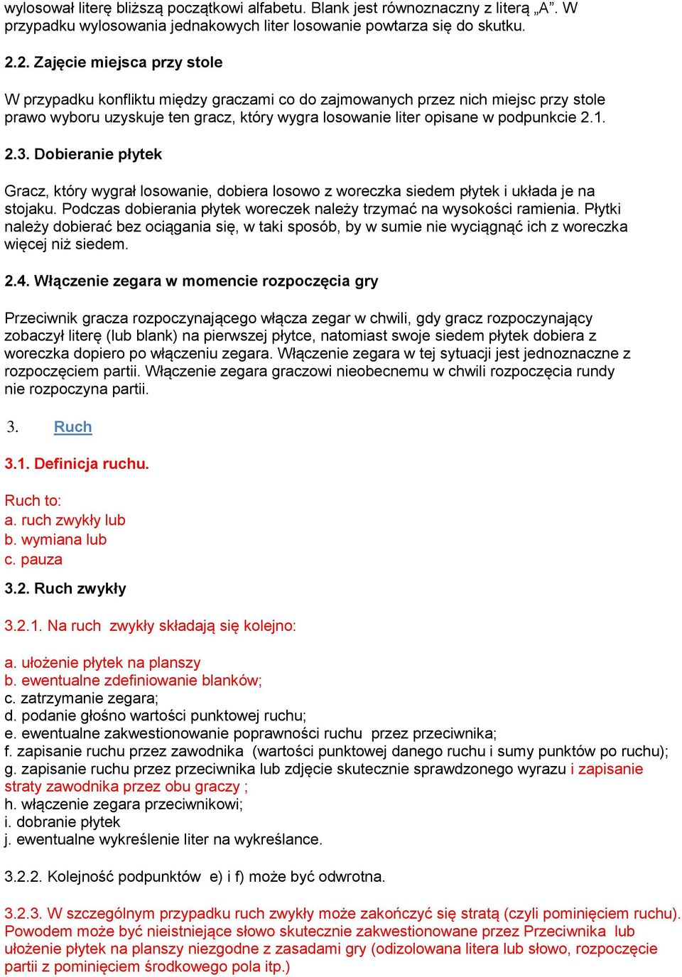 1. 2.3. Dobieranie płytek Gracz, który wygrał losowanie, dobiera losowo z woreczka siedem płytek i układa je na stojaku. Podczas dobierania płytek woreczek należy trzymać na wysokości ramienia.