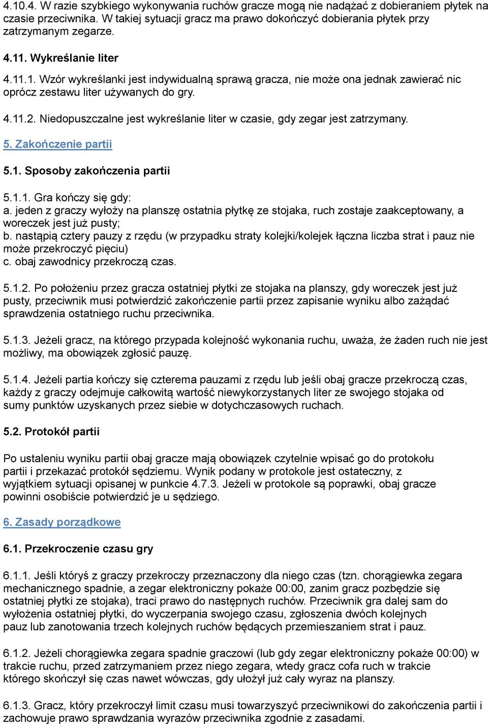 Niedopuszczalne jest wykreślanie liter w czasie, gdy zegar jest zatrzymany. 5. Zakończenie partii 5.1. Sposoby zakończenia partii 5.1.1. Gra kończy się gdy: a.