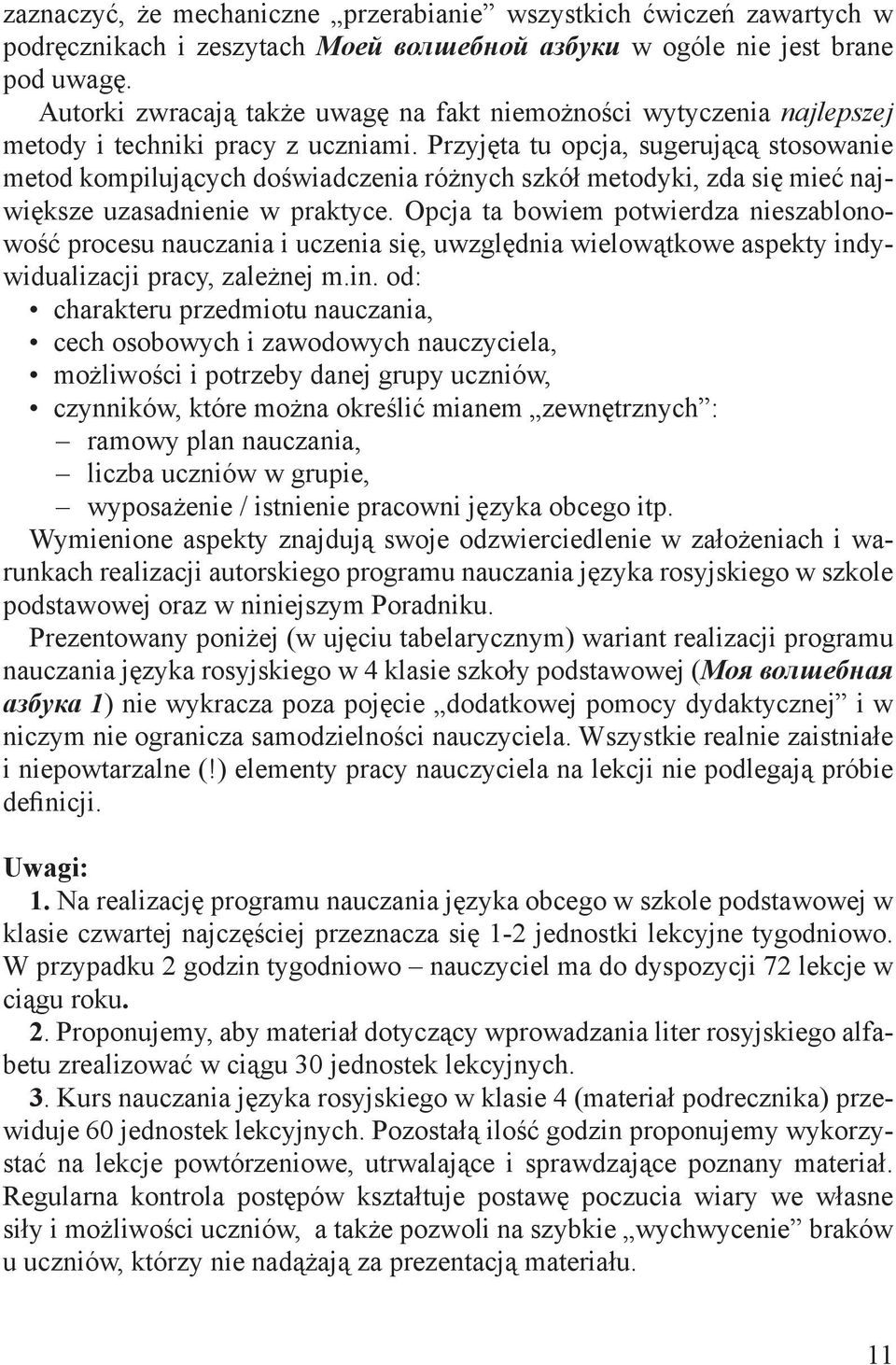 Przyjęta tu opcja, sugerującą stosowanie metod kompilujących doświadczenia różnych szkół metodyki, zda się mieć największe uzasadnienie w praktyce.