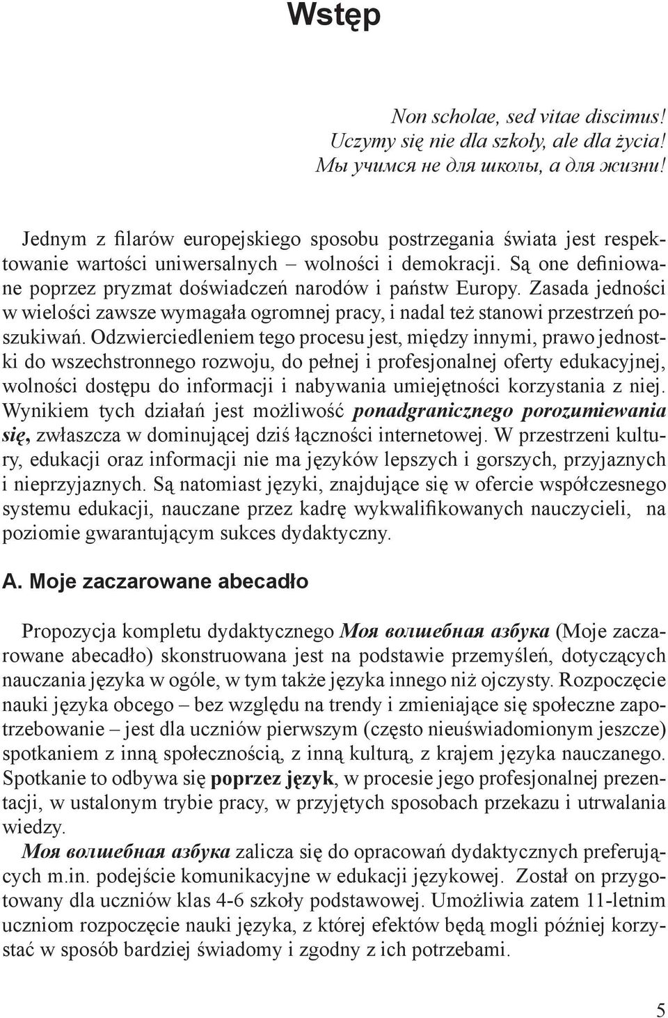 Zasada jedności w wielości zawsze wymagała ogromnej pracy, i nadal też stanowi przestrzeń poszukiwań.