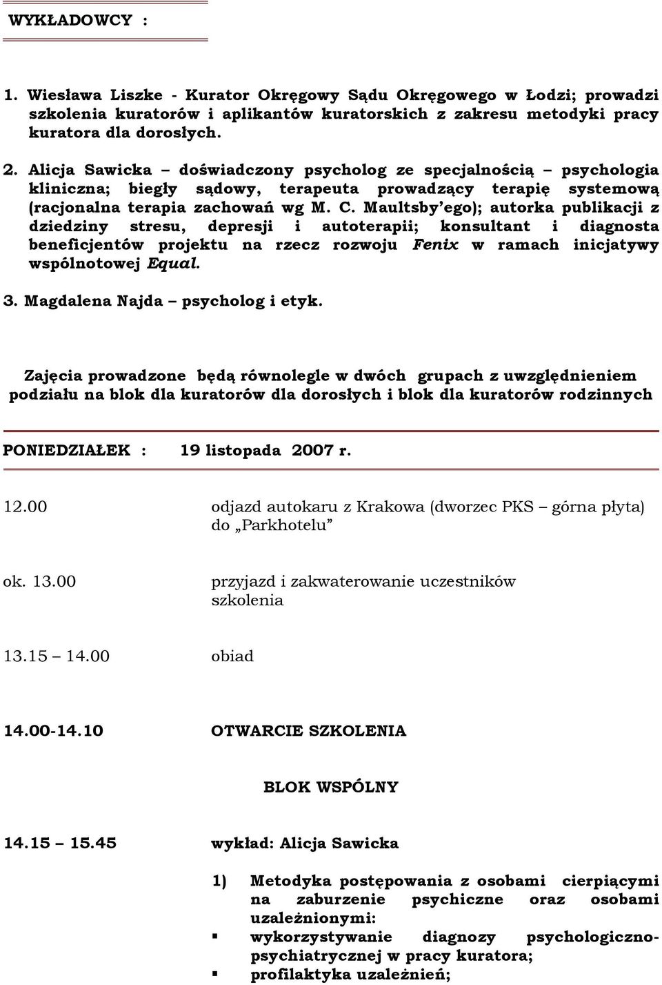 Maultsby ego); autorka publikacji z dziedziny stresu, depresji i autoterapii; konsultant i diagnosta beneficjentów projektu na rzecz rozwoju Fenix w ramach inicjatywy wspólnotowej Equal. 3.