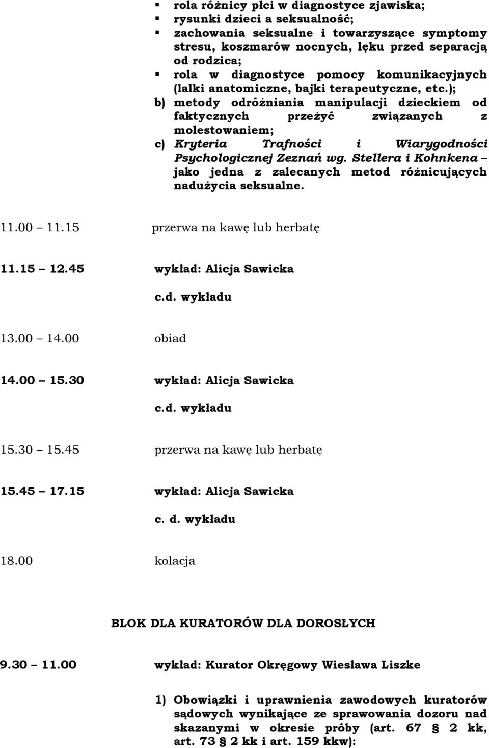 ); b) metody odróŝniania manipulacji dzieckiem od faktycznych przeŝyć związanych z molestowaniem; c) Kryteria Trafności i Wiarygodności Psychologicznej Zeznań wg.