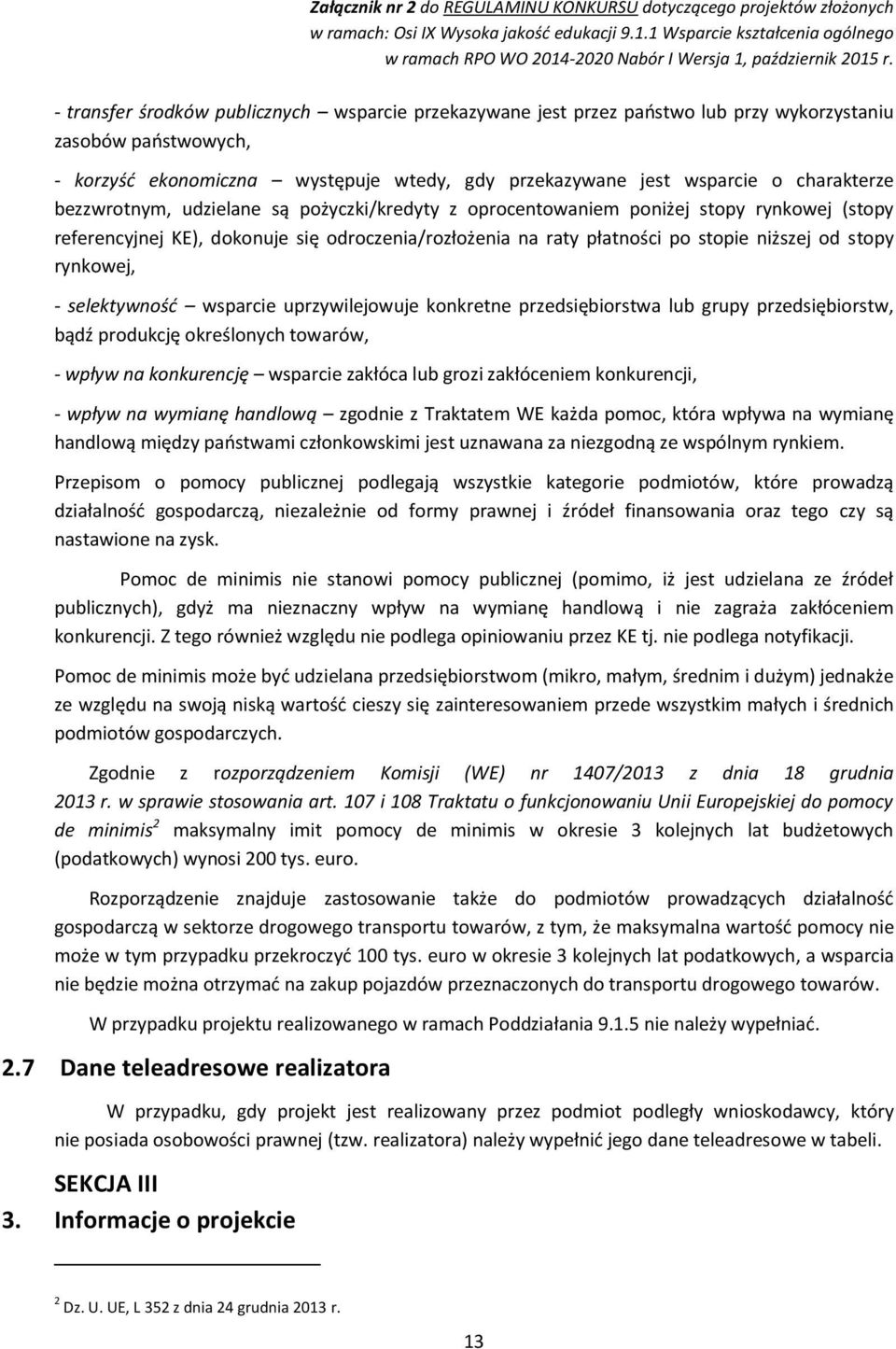 - selektywność wsparcie uprzywilejowuje konkretne przedsiębiorstwa lub grupy przedsiębiorstw, bądź produkcję określonych towarów, - wpływ na konkurencję wsparcie zakłóca lub grozi zakłóceniem