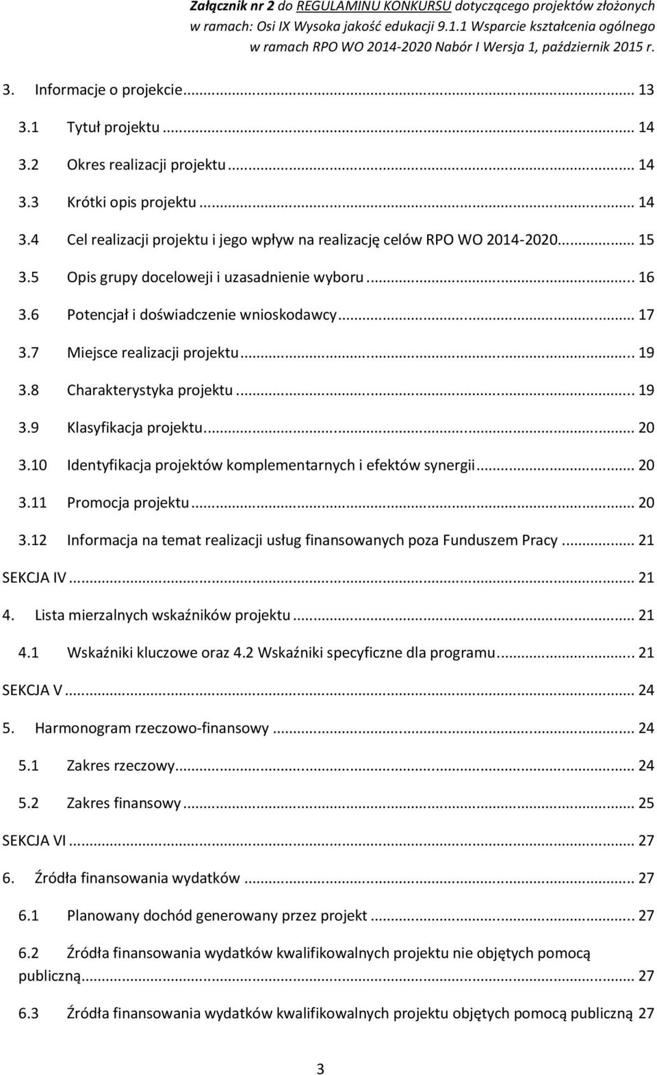 .. 20 3.10 Identyfikacja projektów komplementarnych i efektów synergii... 20 3.11 Promocja projektu... 20 3.12 Informacja na temat realizacji usług finansowanych poza Funduszem Pracy... 21 SEKCJA IV.