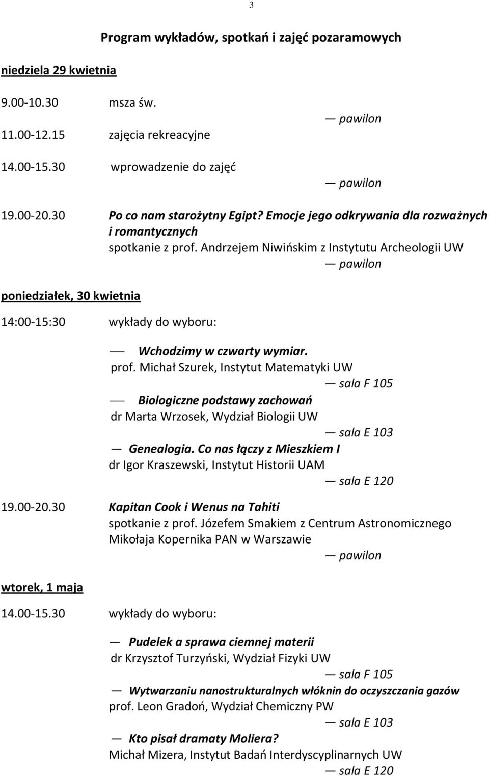 Andrzejem Niwińskim z Instytutu Archeologii UW poniedziałek, 30 kwietnia 14:00-15:30 wykłady do wyboru: Wchodzimy w czwarty wymiar. prof.