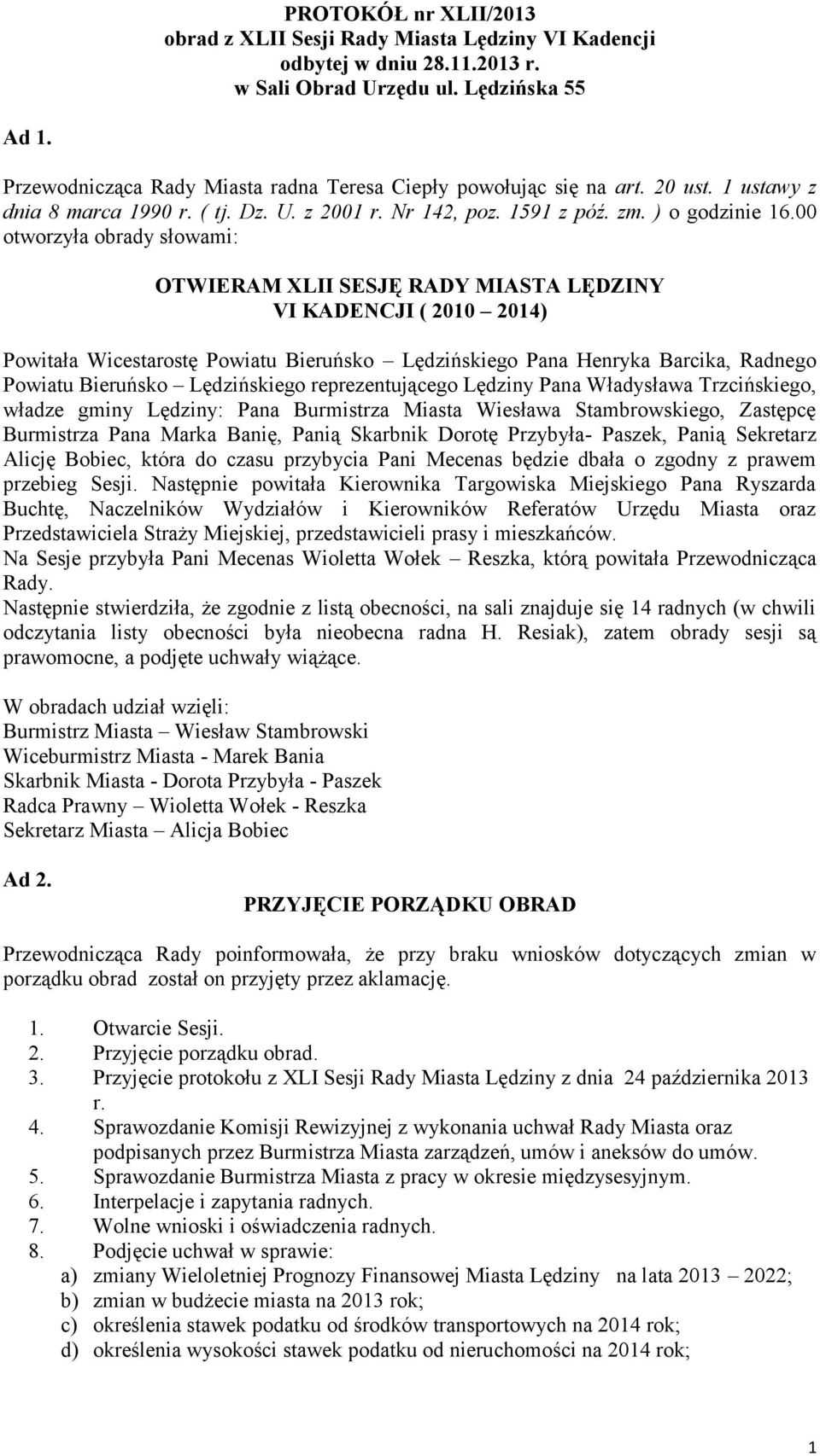 00 otworzyła obrady słowami: OTWIERAM XLII SESJĘ RADY MIASTA LĘDZINY VI KADENCJI ( 2010 2014) Powitała Wicestarostę Powiatu Bieruńsko Lędzińskiego Pana Henryka Barcika, Radnego Powiatu Bieruńsko