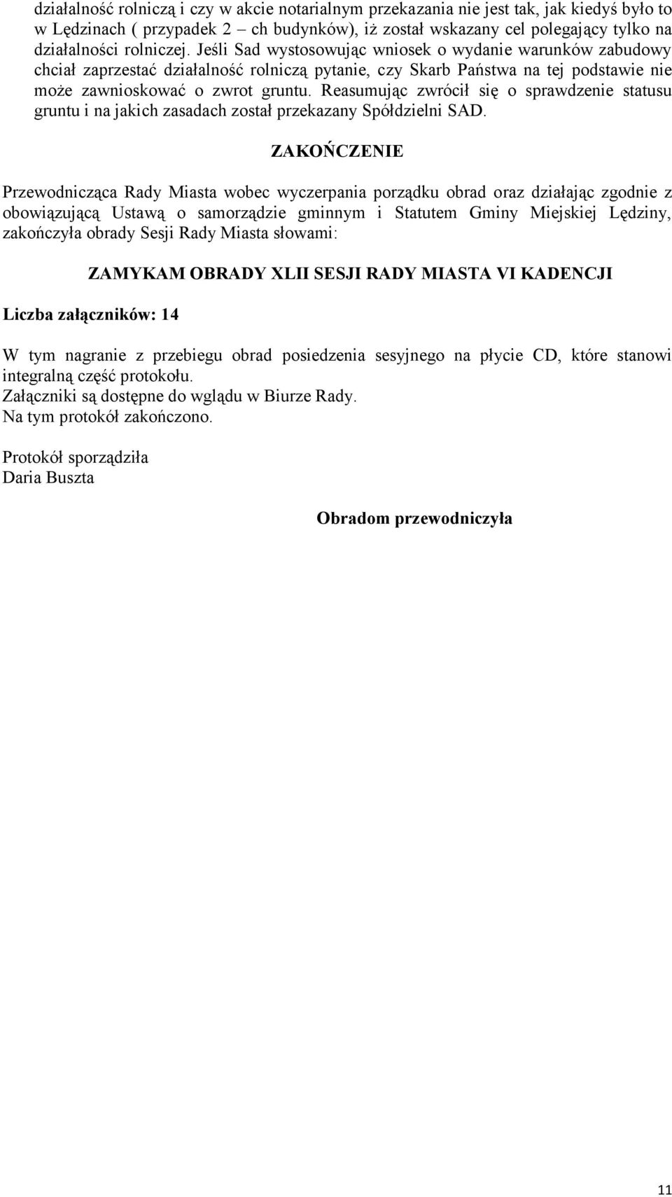 Reasumując zwrócił się o sprawdzenie statusu gruntu i na jakich zasadach został przekazany Spółdzielni SAD.