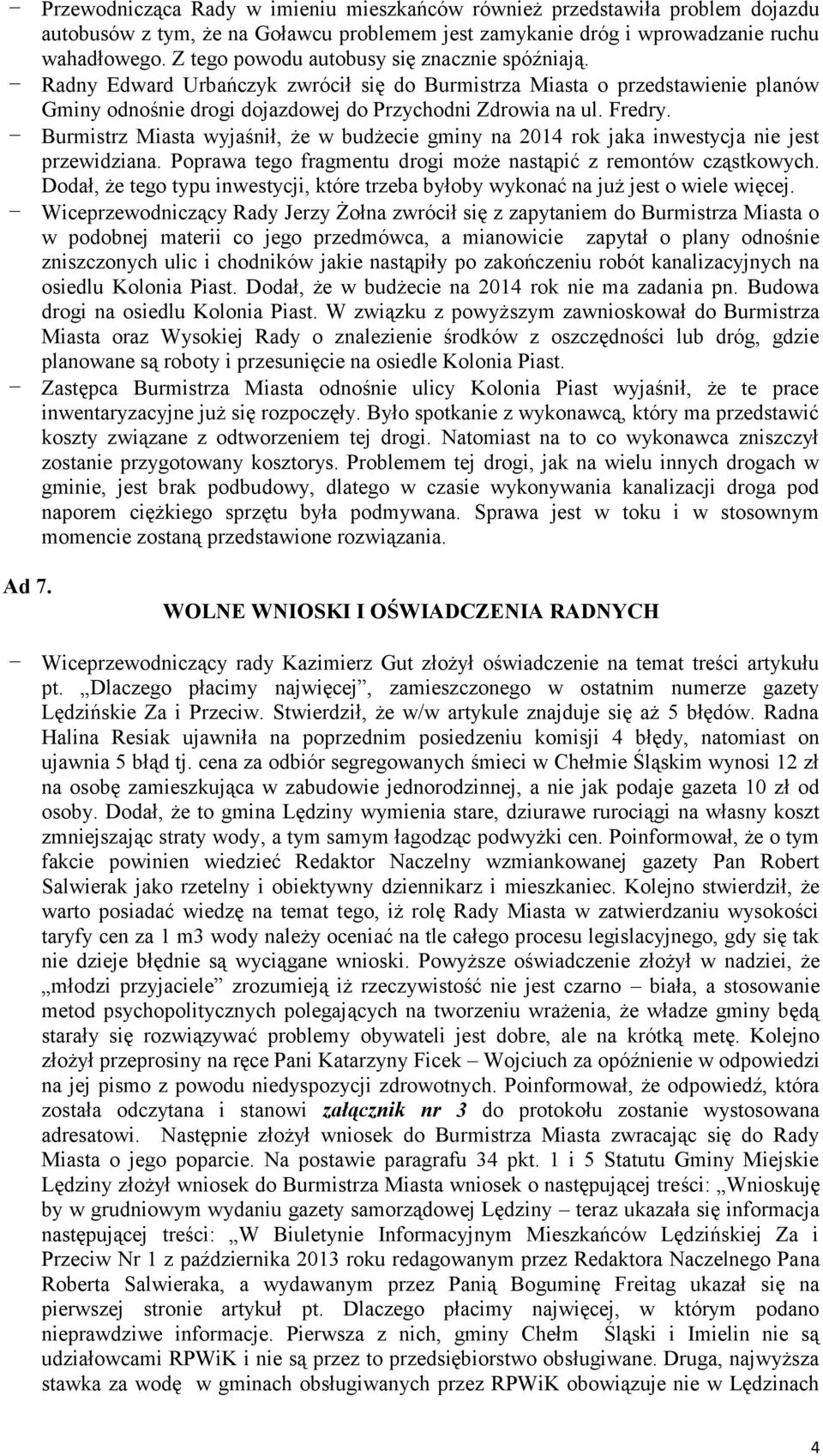 Burmistrz Miasta wyjaśnił, że w budżecie gminy na 2014 rok jaka inwestycja nie jest przewidziana. Poprawa tego fragmentu drogi może nastąpić z remontów cząstkowych.