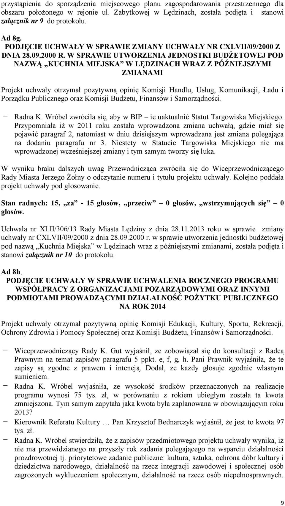 W SPRAWIE UTWORZENIA JEDNOSTKI BUDŻETOWEJ POD NAZWĄ KUCHNIA MIEJSKA W LĘDZINACH WRAZ Z PÓŹNIEJSZYMI ZMIANAMI Projekt uchwały otrzymał pozytywną opinię Komisji Handlu, Usług, Komunikacji, Ładu i