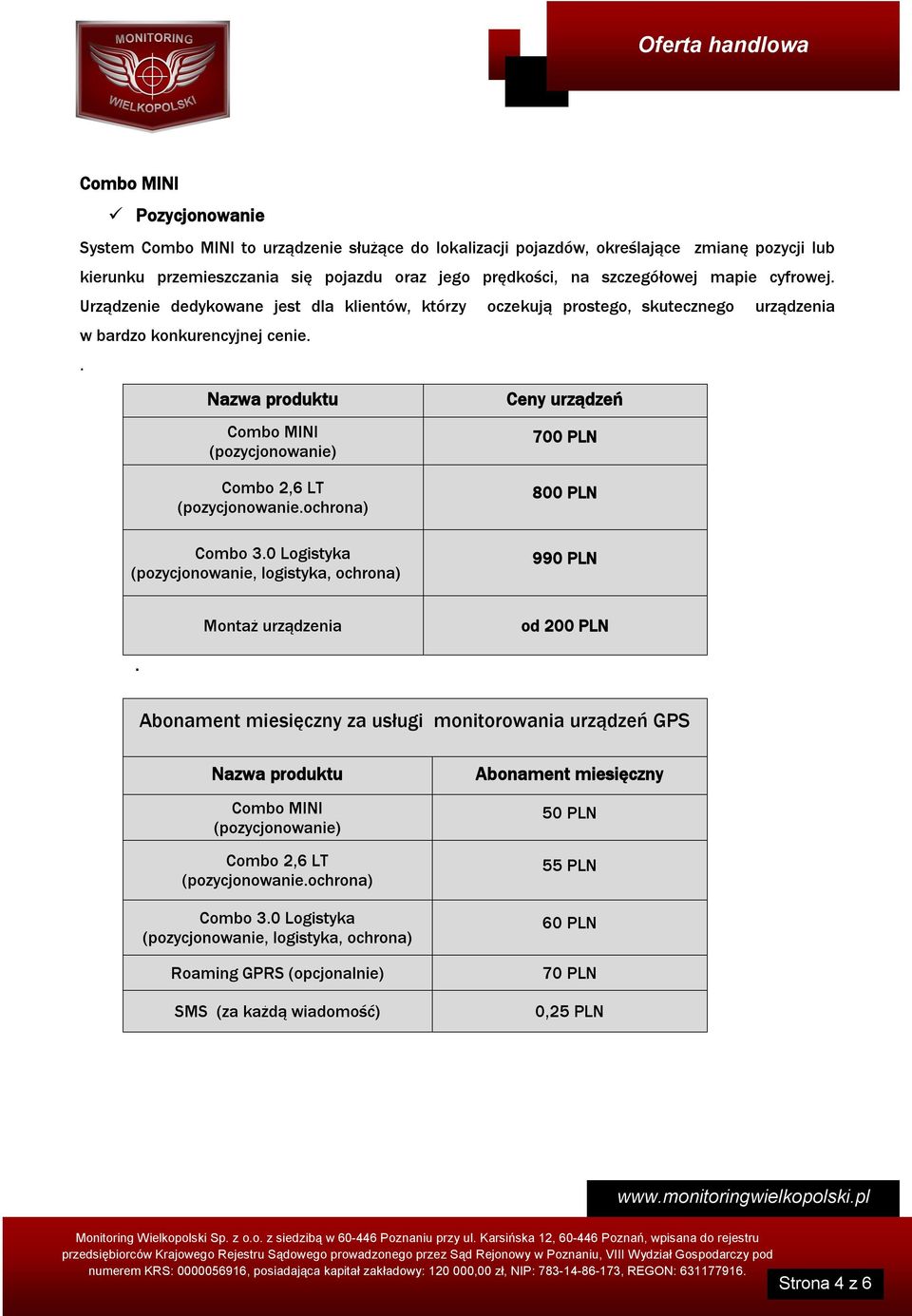 . Nazwa produktu (pozycjonowanie) Ceny urządzeń 700 PLN Combo 2,6 LT (pozycjonowanie.ochrona) Combo 3.0 Logistyka (pozycjonowanie, logistyka, ochrona) 800 PLN 990 PLN Montaż urządzenia od 200 PLN.