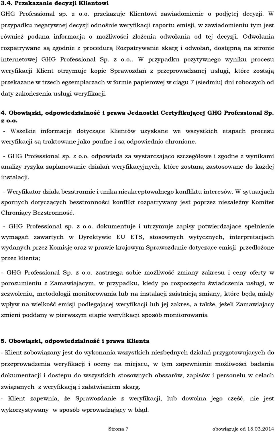 Odwołania rozpatrywane są zgodnie z procedurą Rozpatrywanie skarg i odwołań, dostępną na stronie internetowej GHG Professional Sp. z o.o.. W przypadku pozytywnego wyniku procesu weryfikacji Klient