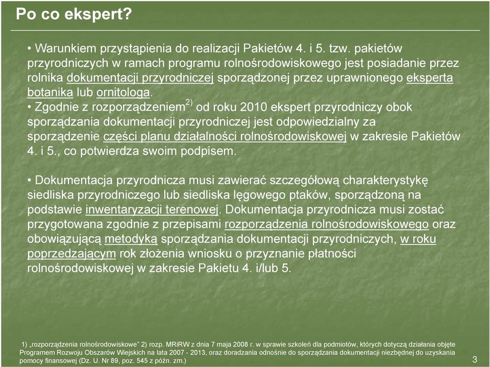 Zgodnie z rozporządzeniem 2) od roku 2010 ekspert przyrodniczy obok sporządzania dokumentacji przyrodniczej jest odpowiedzialny za sporządzenie części planu działalności rolnośrodowiskowej w zakresie