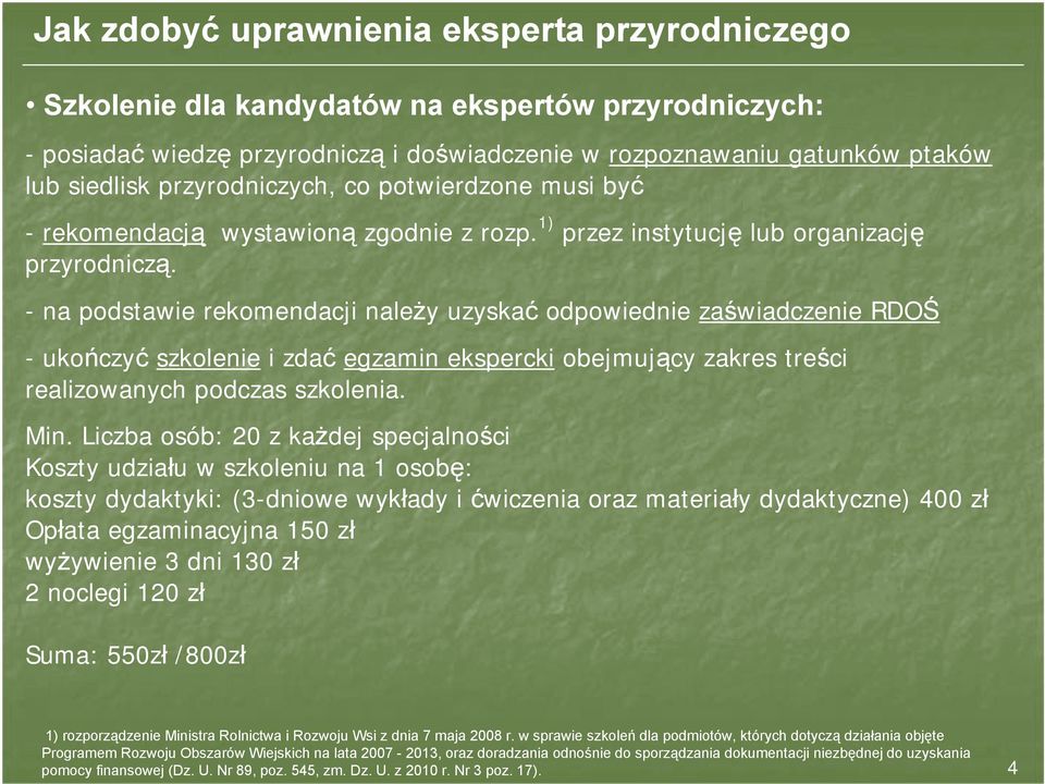 - na podstawie rekomendacji należy uzyskać odpowiednie zaświadczenie RDOŚ -ukończyć szkolenie i zdać egzamin ekspercki obejmujący zakres treści realizowanych podczas szkolenia. Min.