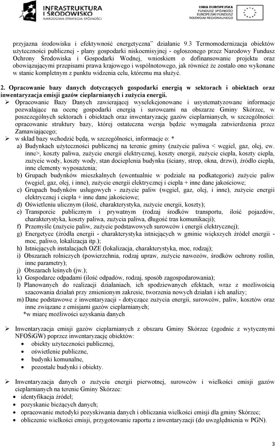 oraz obowiązującymi przepisami prawa krajowego i wspólnotowego, jak również że zostało ono wykonane w stanie kompletnym z punktu widzenia celu, któremu ma służyć. 2.