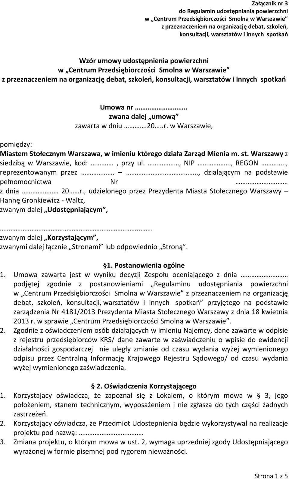 , udzielonego przez Prezydenta Miasta Stołecznego Warszawy Hannę Gronkiewicz - Waltz, zwanym dalej Udostępniającym,... zwanym dalej Korzystającym, zwanymi dalej łącznie Stronami lub odpowiednio Stroną.