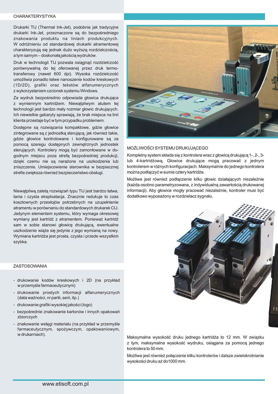 Druk w technologii TIJ pozwala osiągnąć rozdzielczość porównywalną do tej oferowanej przez druk termotransferowy (nawet 600 dpi).