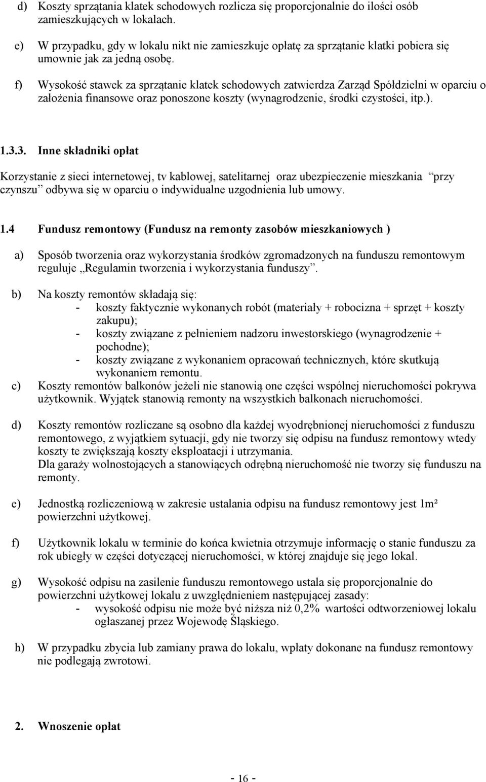 f) Wysoko stawek za sprztanie klatek schodowych zatwierdza Zarzd Spółdzielni w oparciu o załoenia finansowe oraz ponoszone koszty (wynagrodzenie, rodki czystoci, itp.). 1.3.