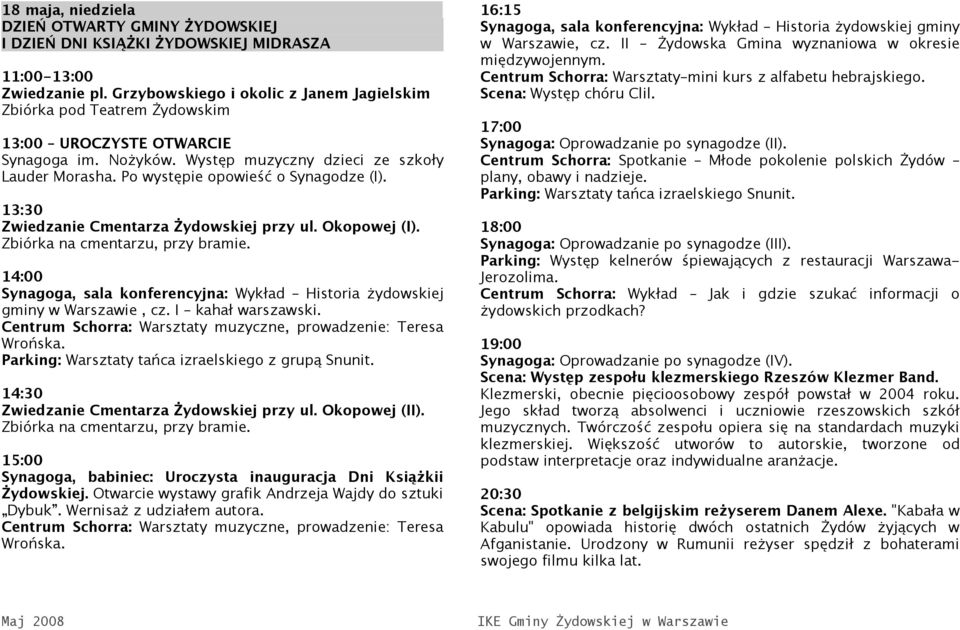 Po występie opowieść o Synagodze (I). 13:30 Zwiedzanie Cmentarza Żydowskiej przy ul. Okopowej (I). Zbiórka na cmentarzu, przy bramie.